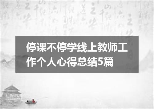 停课不停学线上教师工作个人心得总结5篇