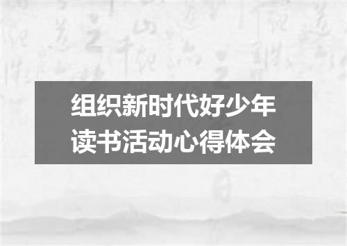 组织新时代好少年读书活动心得体会