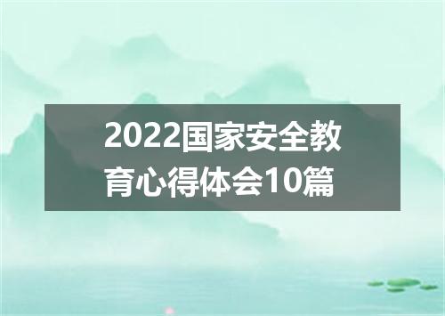 2022国家安全教育心得体会10篇