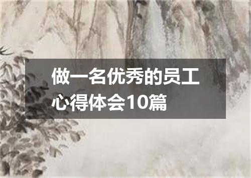 做一名优秀的员工心得体会10篇