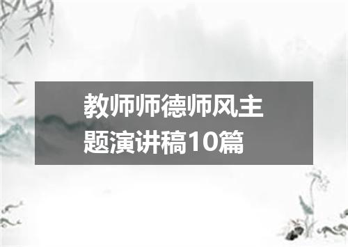 教师师德师风主题演讲稿10篇
