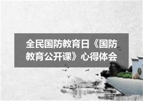 全民国防教育日《国防教育公开课》心得体会