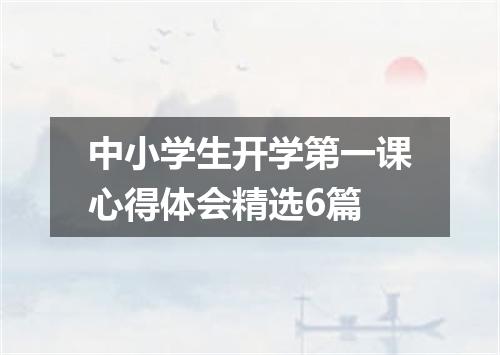 中小学生开学第一课心得体会精选6篇