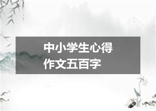 中小学生心得作文五百字
