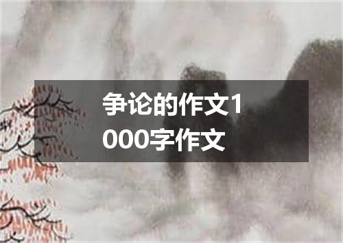 争论的作文1000字作文