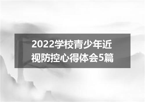 2022学校青少年近视防控心得体会5篇