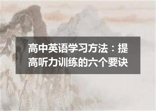 高中英语学习方法：提高听力训练的六个要诀
