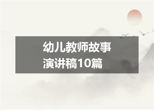 幼儿教师故事演讲稿10篇