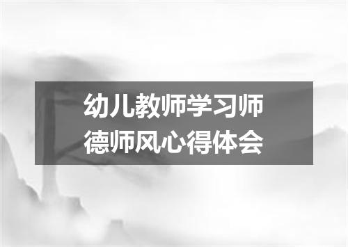 幼儿教师学习师德师风心得体会