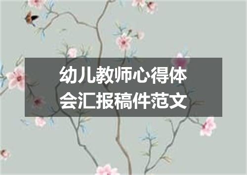 幼儿教师心得体会汇报稿件范文