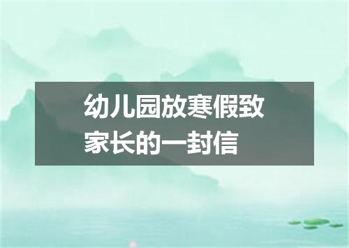 幼儿园放寒假致家长的一封信