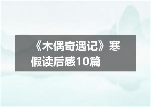 《木偶奇遇记》寒假读后感10篇