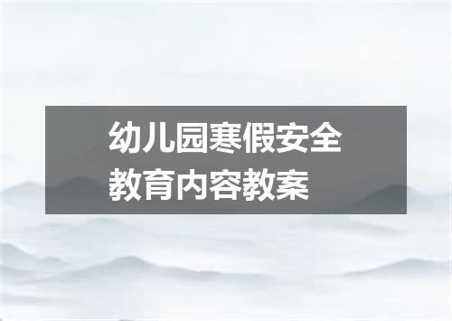幼儿园寒假安全教育内容教案