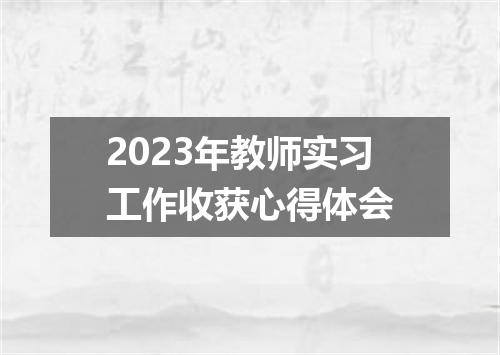 2023年教师实习工作收获心得体会