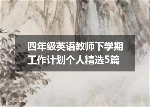 四年级英语教师下学期工作计划个人精选5篇