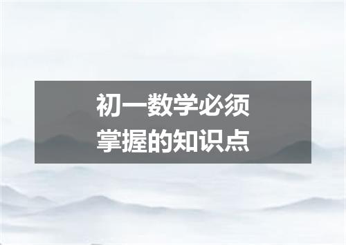初一数学必须掌握的知识点