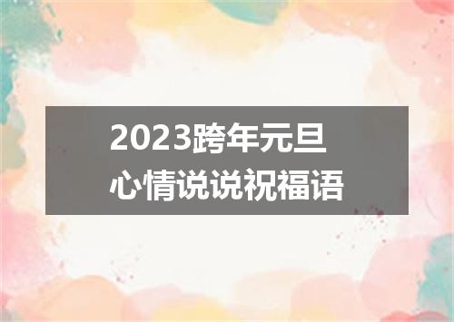 2023跨年元旦心情说说祝福语