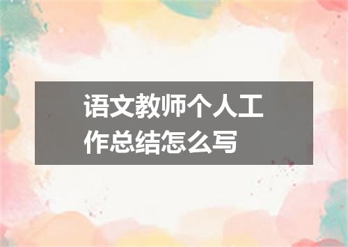 语文教师个人工作总结怎么写
