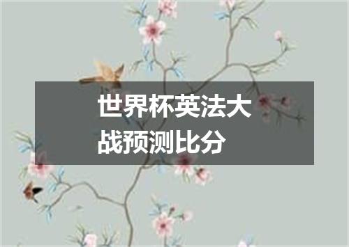 世界杯英法大战预测比分