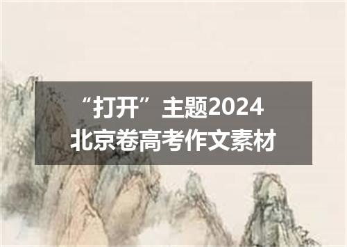 “打开”主题2024北京卷高考作文素材