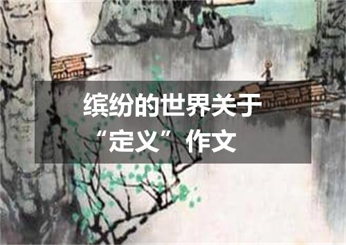 缤纷的世界关于“定义”作文