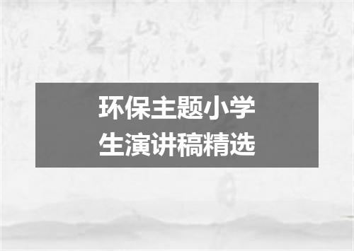 环保主题小学生演讲稿精选