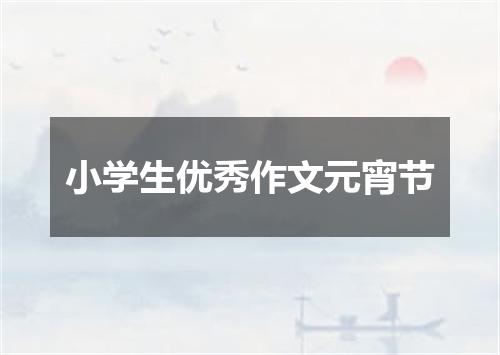 小学生优秀作文元宵节