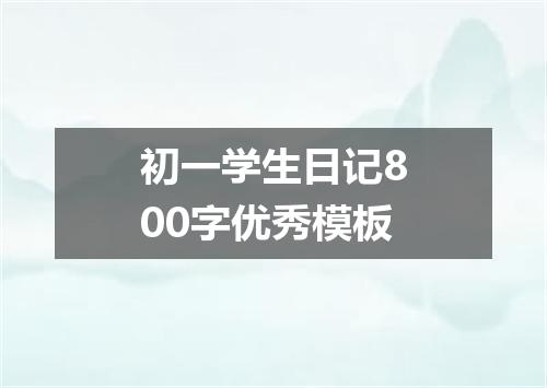 初一学生日记800字优秀模板