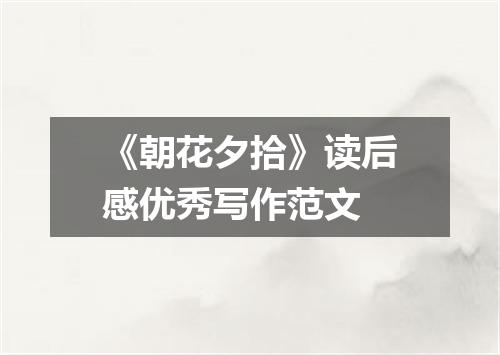 《朝花夕拾》读后感优秀写作范文