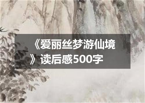 《爱丽丝梦游仙境》读后感500字