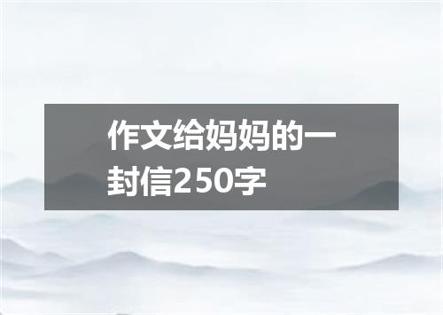 作文给妈妈的一封信250字