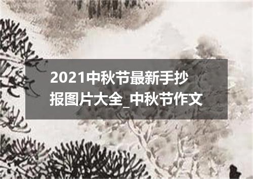 2021中秋节最新手抄报图片大全_中秋节作文