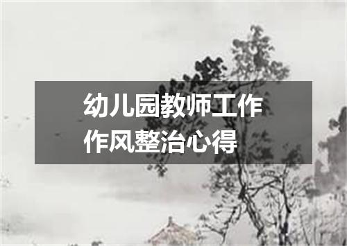 幼儿园教师工作作风整治心得