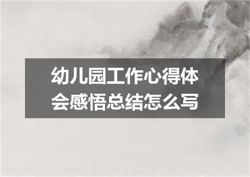 幼儿园工作心得体会感悟总结怎么写