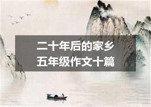 二十年后的家乡五年级作文十篇