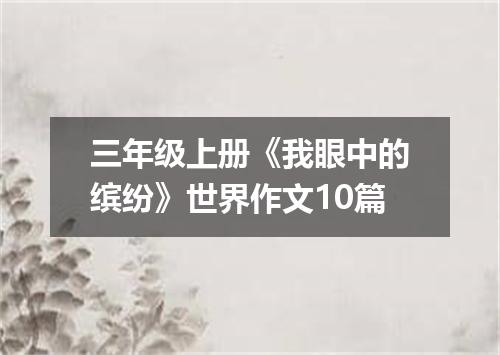 三年级上册《我眼中的缤纷》世界作文10篇
