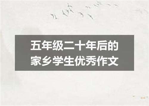 五年级二十年后的家乡学生优秀作文
