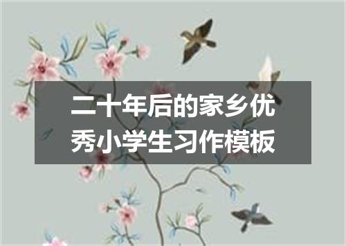 二十年后的家乡优秀小学生习作模板
