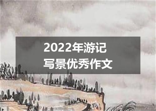2022年游记写景优秀作文