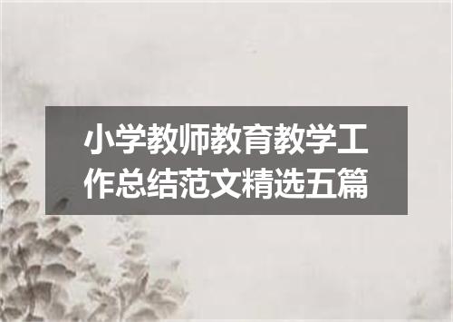 小学教师教育教学工作总结范文精选五篇