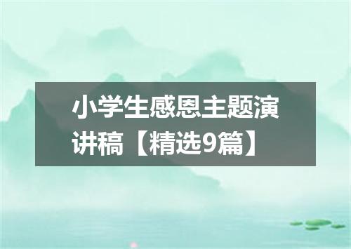小学生感恩主题演讲稿【精选9篇】