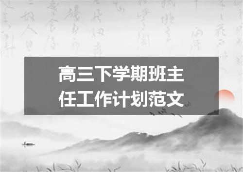 高三下学期班主任工作计划范文