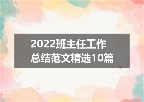 2022班主任工作总结范文精选10篇