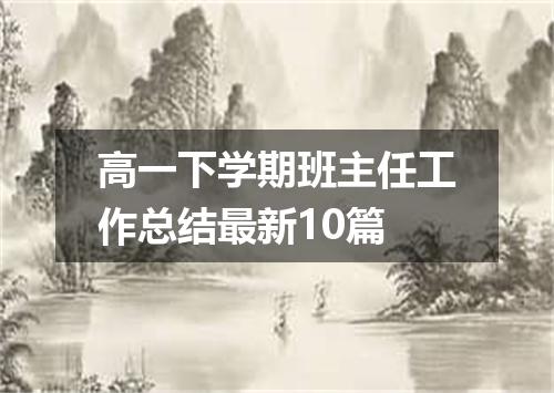 高一下学期班主任工作总结最新10篇