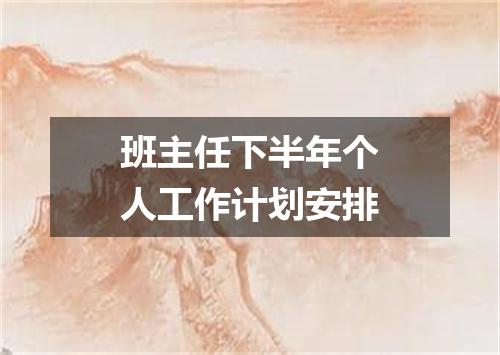 班主任下半年个人工作计划安排