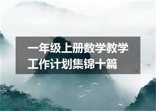 一年级上册数学教学工作计划集锦十篇