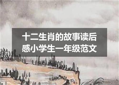 十二生肖的故事读后感小学生一年级范文
