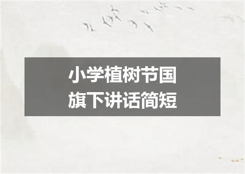 小学植树节国旗下讲话简短