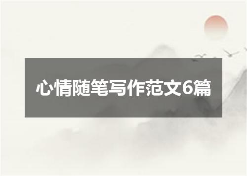 心情随笔写作范文6篇