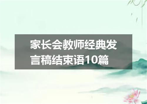 家长会教师经典发言稿结束语10篇